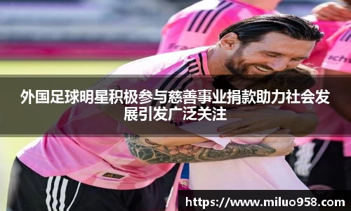外国足球明星积极参与慈善事业捐款助力社会发展引发广泛关注